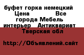 буфет горка немецкий › Цена ­ 30 000 - Все города Мебель, интерьер » Антиквариат   . Тверская обл.